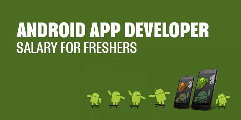 Android App Developer Salary For Freshers