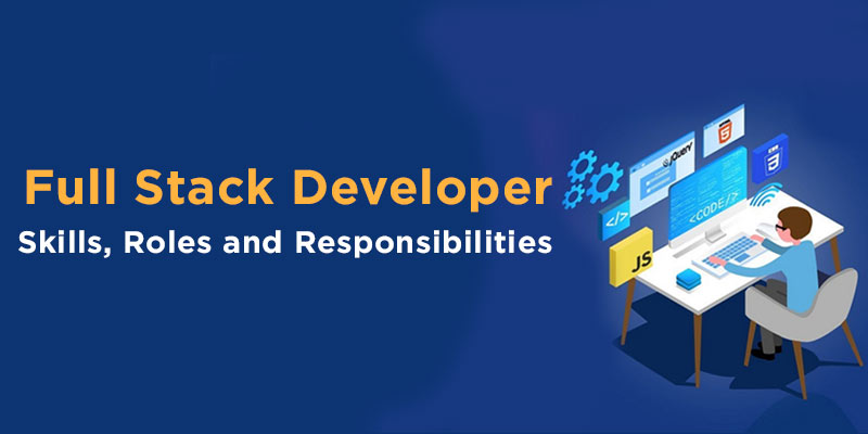 Full Stack Developer - Skills, Roles and Responsibilities