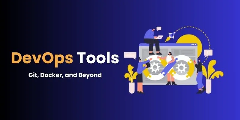 Prominent DevOps Tools to Gain Expertise in Git, Docker, and Beyond