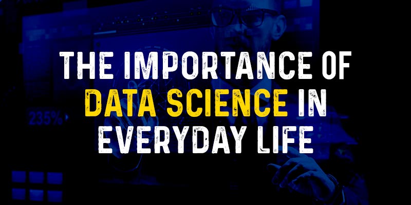The Importance of Data Science in Everyday Life