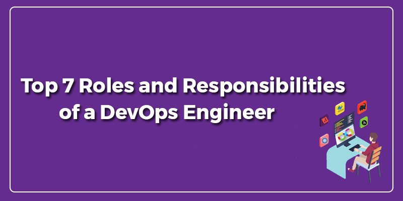 Top 7 Roles and Responsibilities of a DevOps Engineer