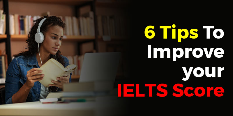 6 Tips To Improve your IELTS Score