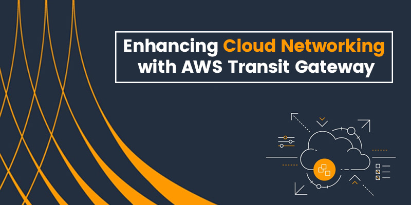 Enhancing Cloud Networking with AWS Transit Gateway