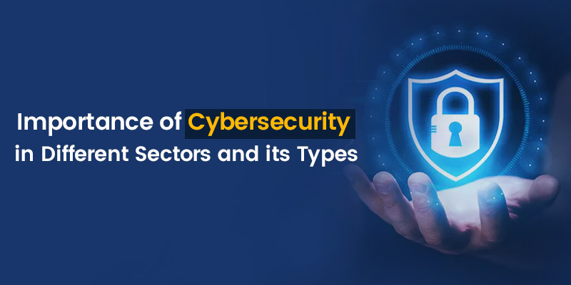 Importance of Cybersecurity in Different Sectors and Types of Cyber Attacks