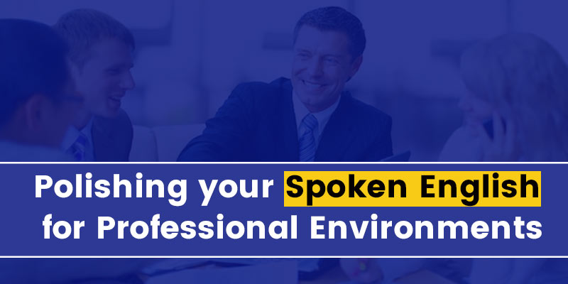 Polishing your Spoken English for Professional Environments