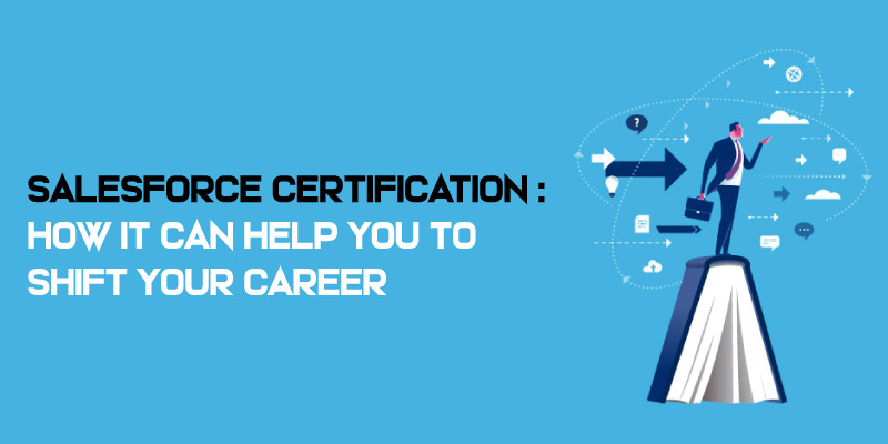 Salesforce Certification - How it can help you to shift your career