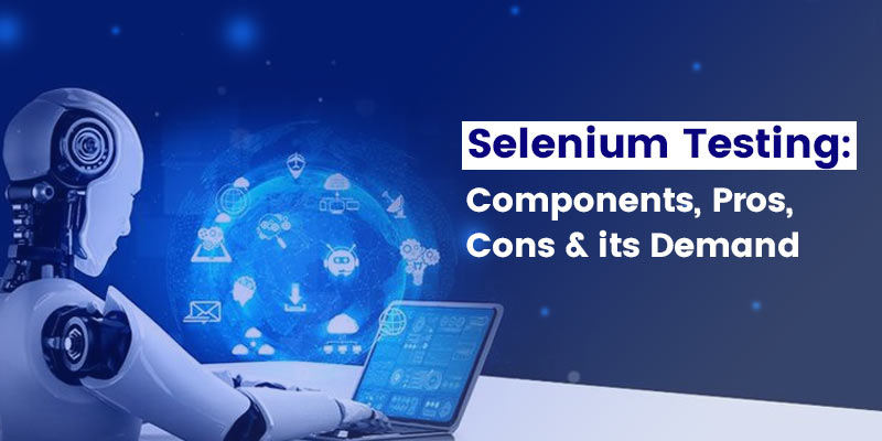 Selenium Testing: Components, Pros, Cons & its Demand
