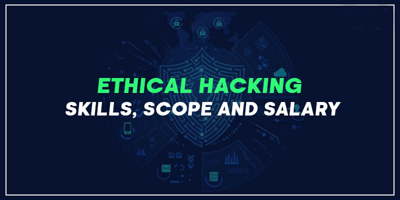 Ethical Hacking Skills, Scope and Salary