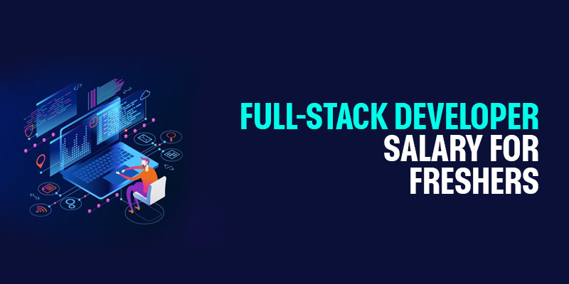 Full Stack Developer Salary For Freshers