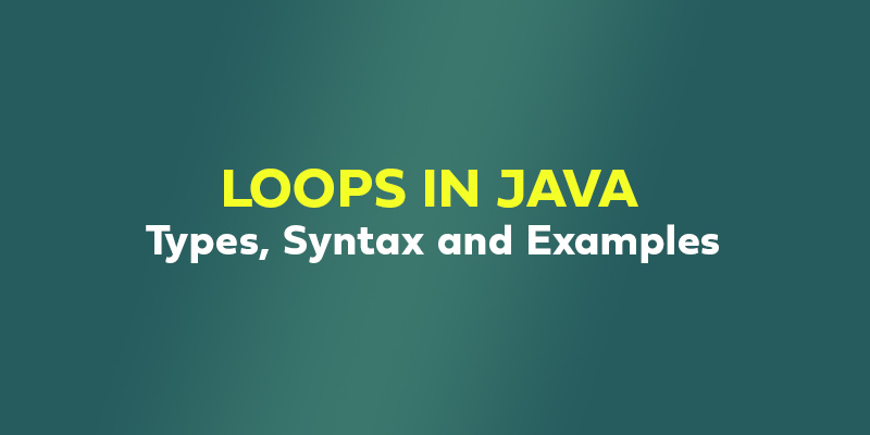 Loops in Java - Types, Syntax and Examples