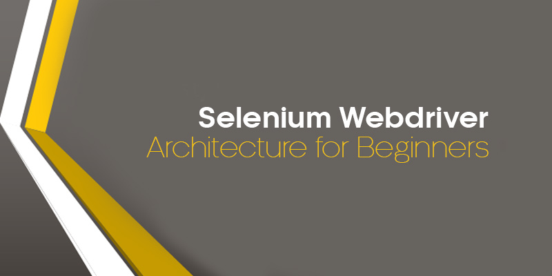 Selenium Webdriver Architecture for Beginners