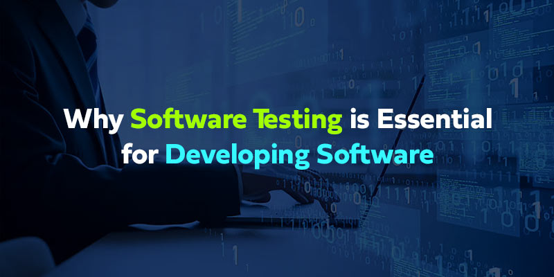 Why Software Testing is Essential for Developing Software