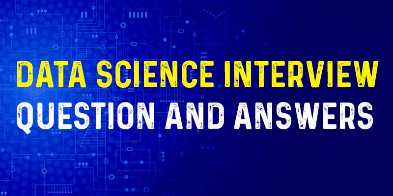 Data Science Interview Question and Answers